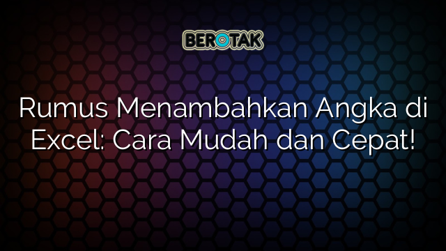 Rumus Menambahkan Angka di Excel: Cara Mudah dan Cepat!