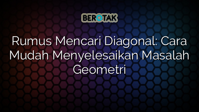 Rumus Mencari Diagonal: Cara Mudah Menyelesaikan Masalah Geometri