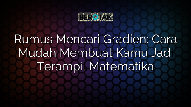 Rumus Mencari Gradien: Cara Mudah Membuat Kamu Jadi Terampil Matematika