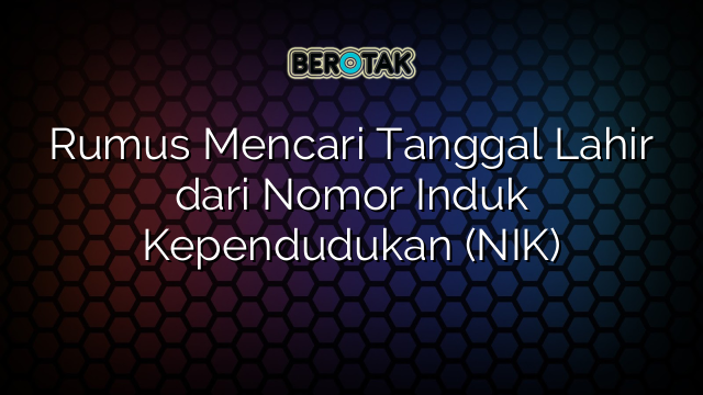 Rumus Mencari Tanggal Lahir dari Nomor Induk Kependudukan (NIK)