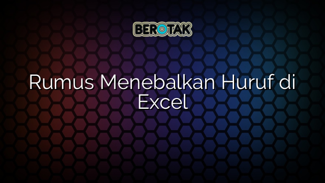 Rumus Menebalkan Huruf di Excel