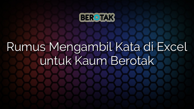 Rumus Mengambil Kata di Excel untuk Kaum Berotak