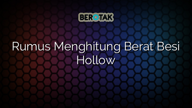 Rumus Menghitung Berat Besi Hollow