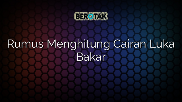 Rumus Menghitung Cairan Luka Bakar