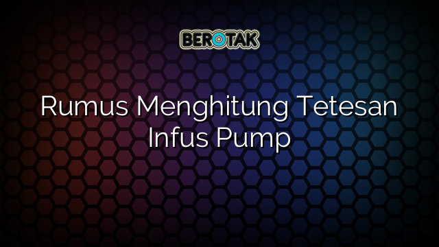 Rumus Menghitung Tetesan Infus Pump