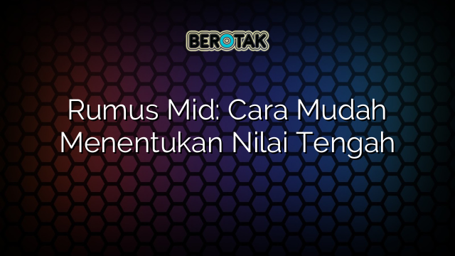 Rumus Mid: Cara Mudah Menentukan Nilai Tengah