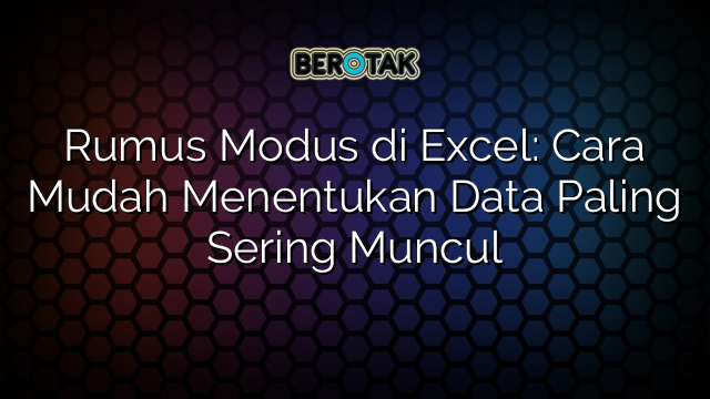 Rumus Modus di Excel: Cara Mudah Menentukan Data Paling Sering Muncul