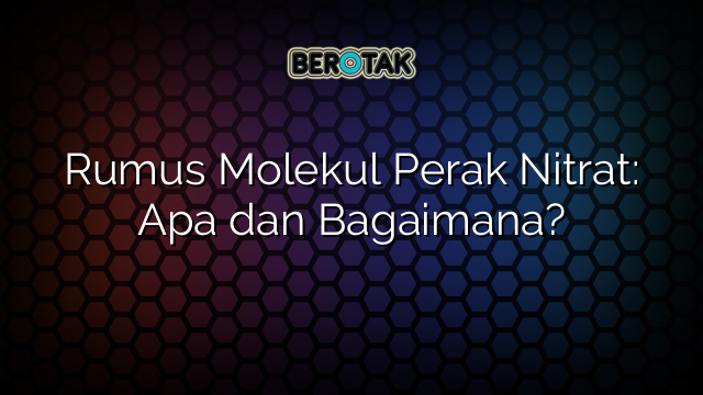 Rumus Molekul Perak Nitrat: Apa dan Bagaimana?