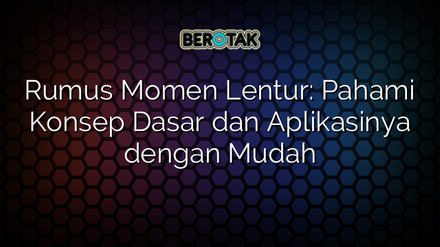 Rumus Momen Lentur: Pahami Konsep Dasar dan Aplikasinya dengan Mudah