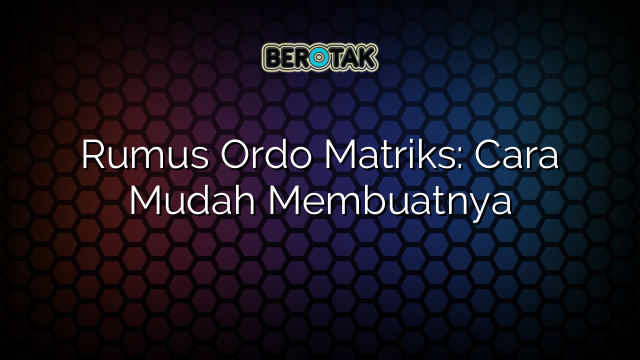 Rumus Ordo Matriks: Cara Mudah Membuatnya