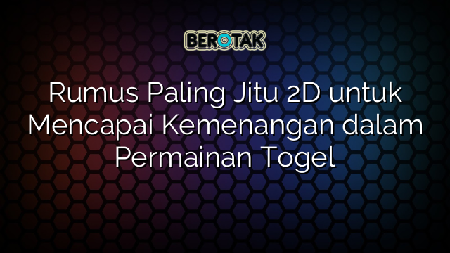 Rumus Paling Jitu 2D untuk Mencapai Kemenangan dalam Permainan Togel