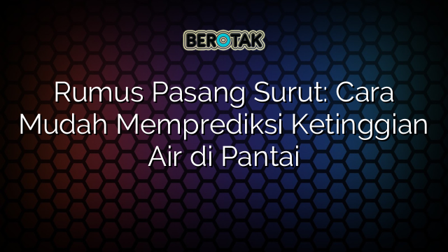 Rumus Pasang Surut: Cara Mudah Memprediksi Ketinggian Air di Pantai