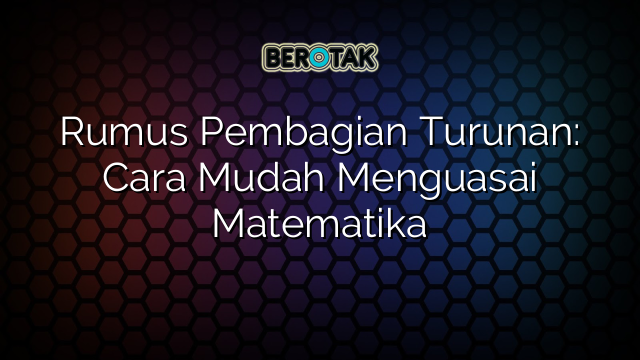 Rumus Pembagian Turunan: Cara Mudah Menguasai Matematika