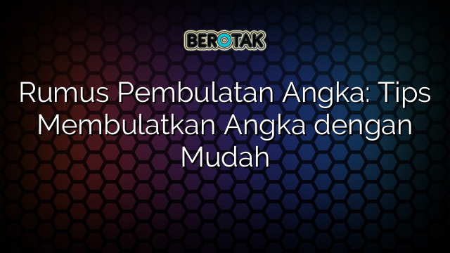 Rumus Pembulatan Angka: Tips Membulatkan Angka dengan Mudah