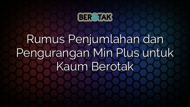 Rumus Penjumlahan dan Pengurangan Min Plus untuk Kaum Berotak