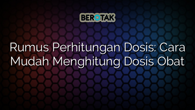 Rumus Perhitungan Dosis: Cara Mudah Menghitung Dosis Obat
