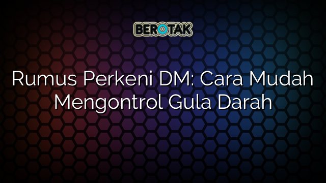 Rumus Perkeni DM: Cara Mudah Mengontrol Gula Darah