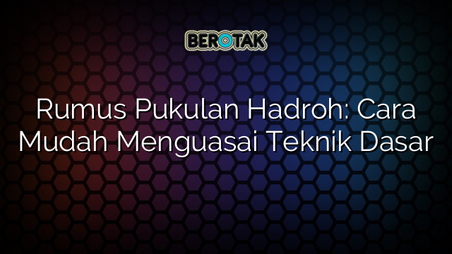 Rumus Pukulan Hadroh: Cara Mudah Menguasai Teknik Dasar