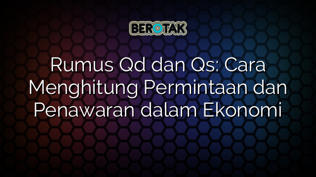 Rumus Qd dan Qs: Cara Menghitung Permintaan dan Penawaran dalam Ekonomi