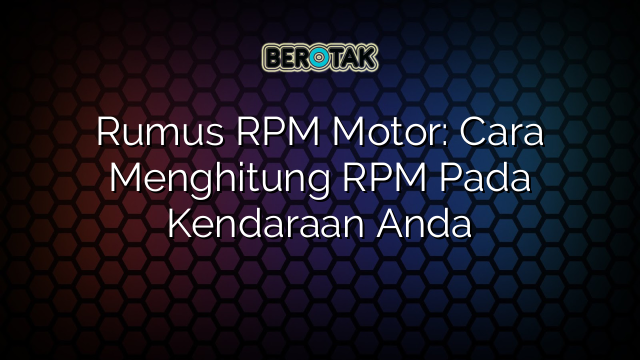 Rumus RPM Motor: Cara Menghitung RPM Pada Kendaraan Anda