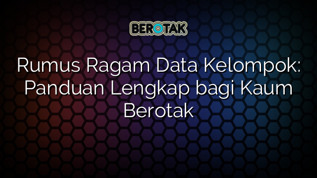Rumus Ragam Data Kelompok: Panduan Lengkap bagi Kaum Berotak