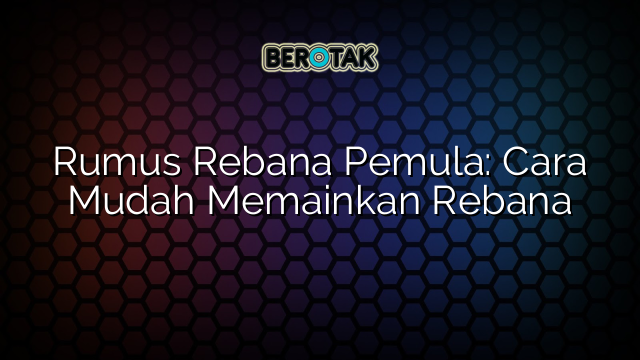 Rumus Rebana Pemula: Cara Mudah Memainkan Rebana