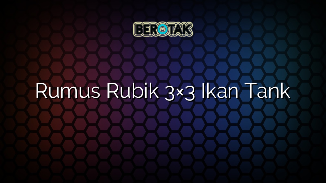 Rumus Rubik 3×3 Ikan Tank