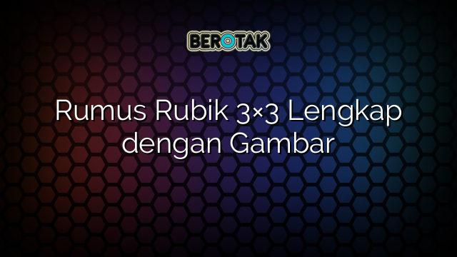 Rumus Rubik 3×3 Lengkap dengan Gambar