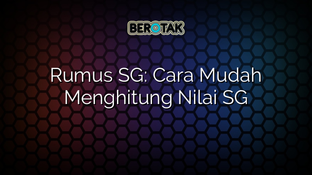 Rumus SG: Cara Mudah Menghitung Nilai SG