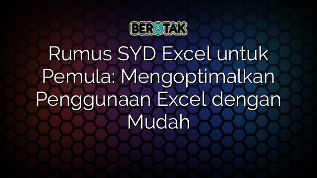 Rumus SYD Excel untuk Pemula: Mengoptimalkan Penggunaan Excel dengan Mudah