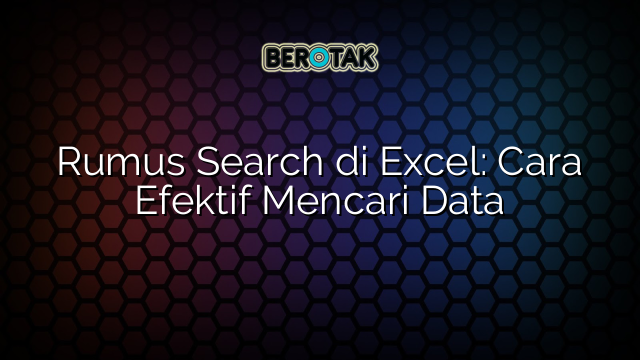 Rumus Search di Excel: Cara Efektif Mencari Data