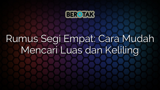 Rumus Segi Empat: Cara Mudah Mencari Luas dan Keliling