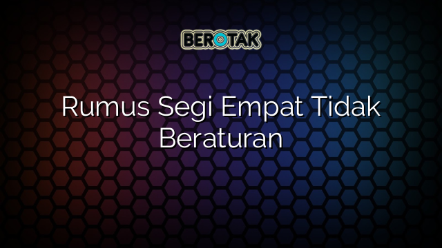 Rumus Segi Empat Tidak Beraturan
