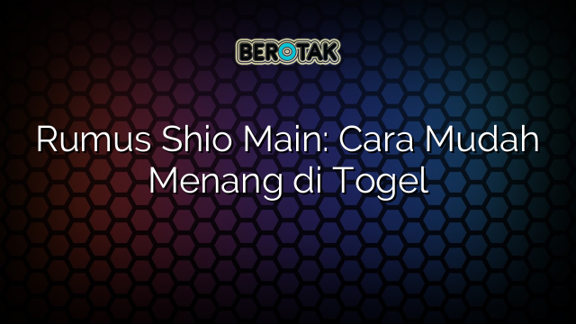 Rumus Shio Main: Cara Mudah Menang di Togel