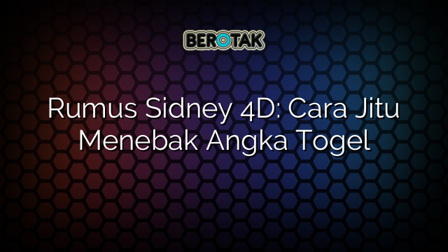 Rumus Sidney 4D: Cara Jitu Menebak Angka Togel