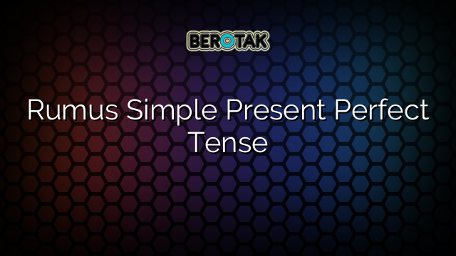 Rumus Simple Present Perfect Tense