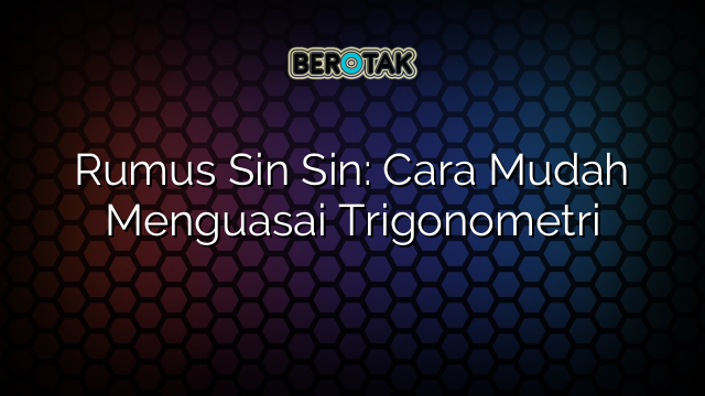 Rumus Sin Sin: Cara Mudah Menguasai Trigonometri