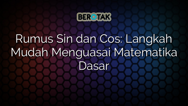 Rumus Sin dan Cos: Langkah Mudah Menguasai Matematika Dasar