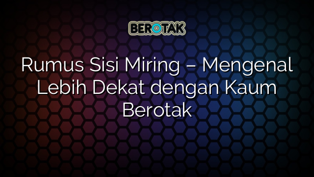 Rumus Sisi Miring – Mengenal Lebih Dekat dengan Kaum Berotak