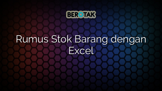 Rumus Stok Barang dengan Excel