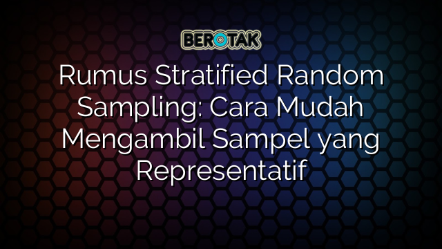 Rumus Stratified Random Sampling: Cara Mudah Mengambil Sampel yang Representatif