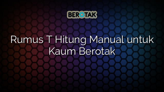 Rumus T Hitung Manual untuk Kaum Berotak