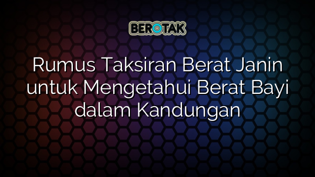 Rumus Taksiran Berat Janin untuk Mengetahui Berat Bayi dalam Kandungan