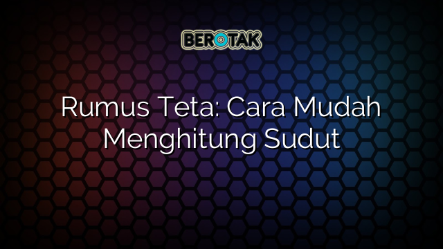 Rumus Teta: Cara Mudah Menghitung Sudut