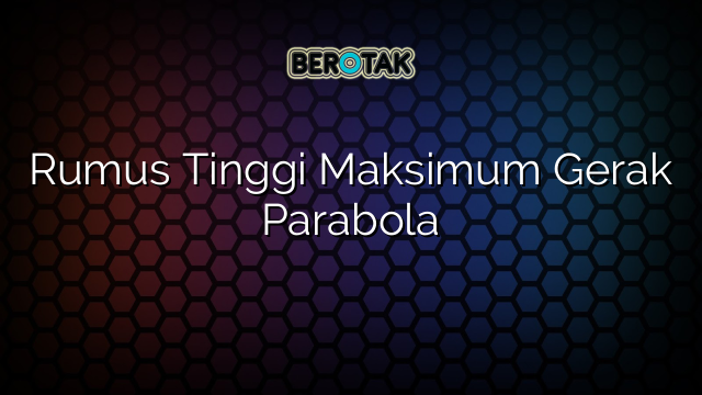 Rumus Tinggi Maksimum Gerak Parabola