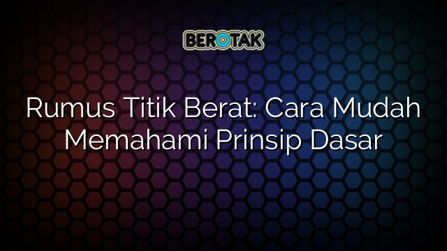Rumus Titik Berat: Cara Mudah Memahami Prinsip Dasar