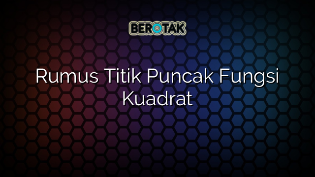 Rumus Titik Puncak Fungsi Kuadrat