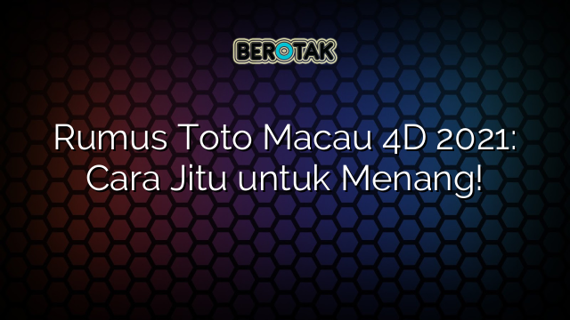 Rumus Toto Macau 4D 2021: Cara Jitu untuk Menang!