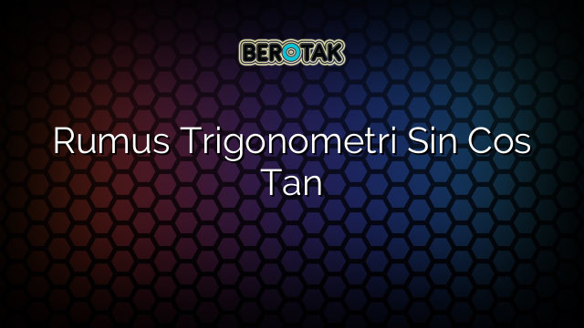 Rumus Trigonometri Sin Cos Tan
