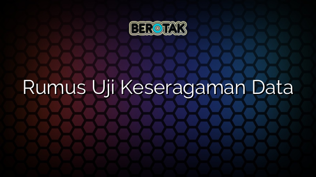Rumus Uji Keseragaman Data